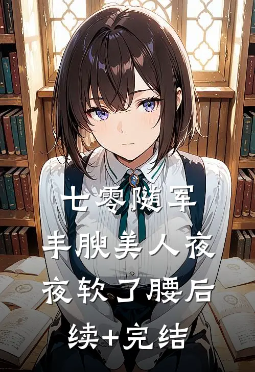 七零随军，丰腴美人夜夜软了腰后续+完结