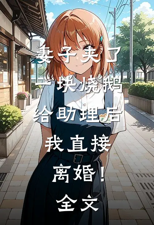 妻子夹了一块烧鹅给助理后，我直接离婚！全文