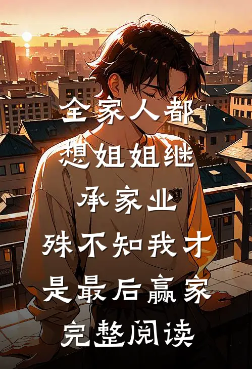 全家人都想姐姐继承家业，殊不知我才是最后赢家完整阅读