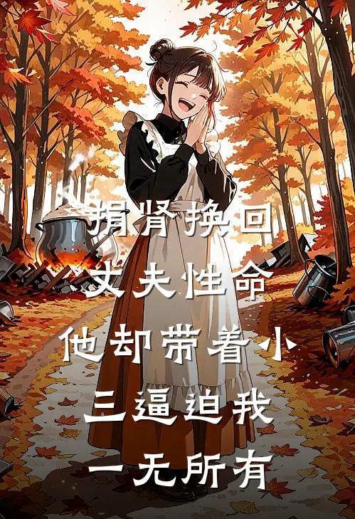 捐肾换回丈夫性命，他却带着小三逼迫我一无所有
