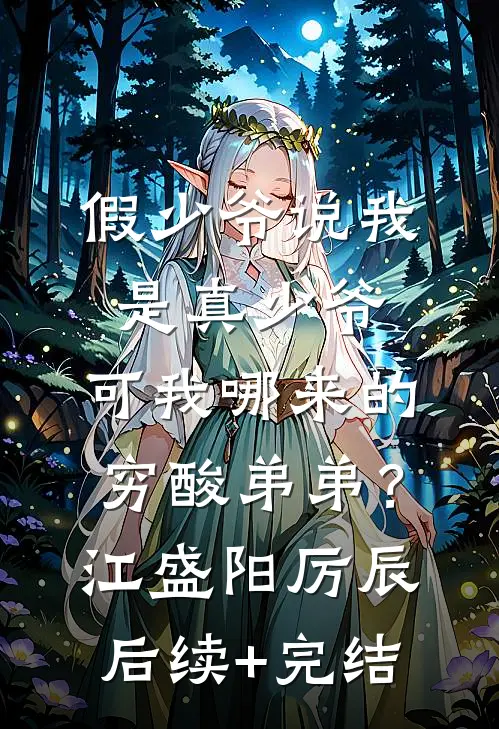 假少爷说我是真少爷，可我哪来的穷酸弟弟？江盛阳厉辰后续+完结