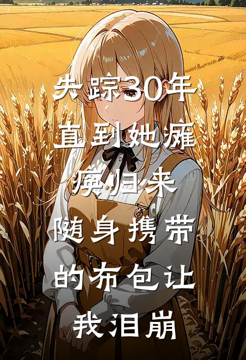失踪30年，直到她瘫痪归来，随身携带的布包让我泪崩
