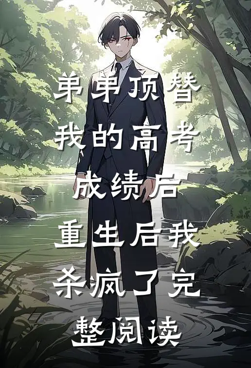 弟弟顶替我的高考成绩后，重生后我杀疯了完整阅读