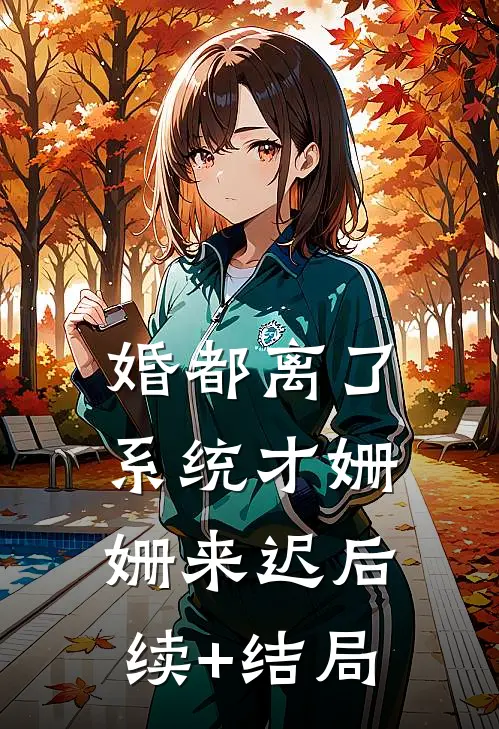 婚都离了，系统才姗姗来迟后续+结局