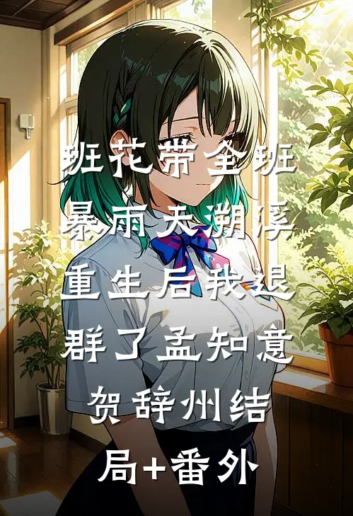 班花带全班暴雨天溯溪，重生后我退群了孟知意贺辞州结局+番外