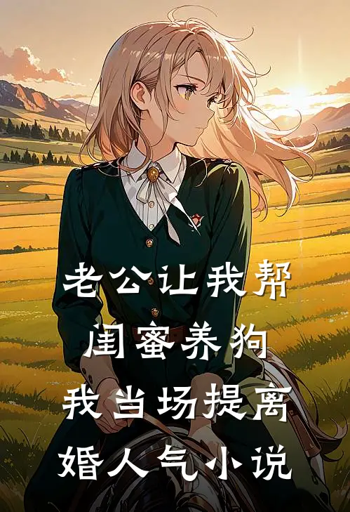 老公让我帮闺蜜养狗，我当场提离婚人气小说