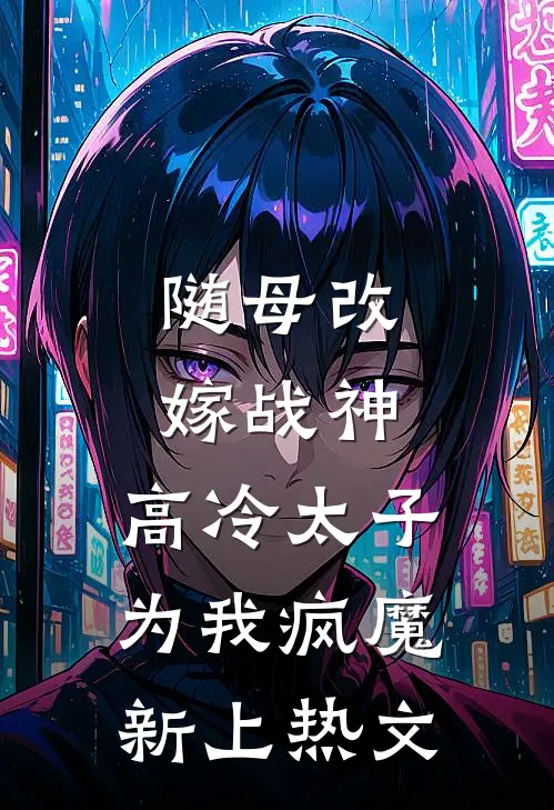 随母改嫁战神，高冷太子为我疯魔新上热文
