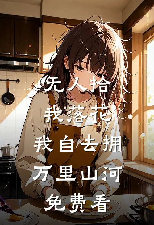无人拾我落花，我自去拥万里山河免费看