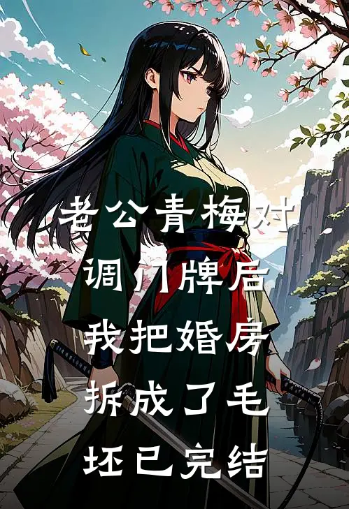 老公青梅对调门牌后，我把婚房拆成了毛坯已完结