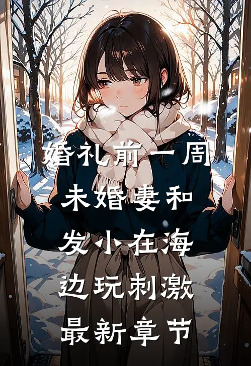 婚礼前一周，未婚妻和发小在海边玩刺激最新章节