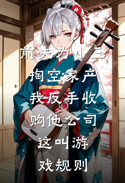 前夫为小三掏空家产，我反手收购他公司：这叫游戏规则