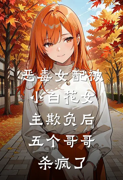 恶毒女配被小白花女主欺负后,五个哥哥杀疯了