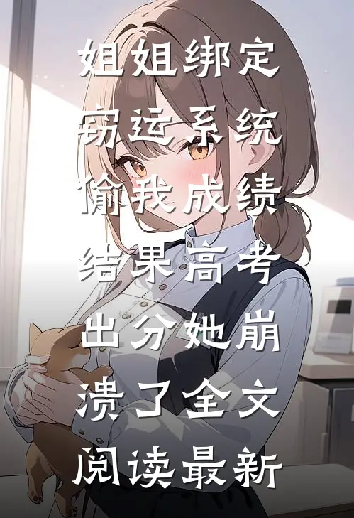 姐姐绑定窃运系统偷我成绩，结果高考出分她崩溃了全文阅读最新
