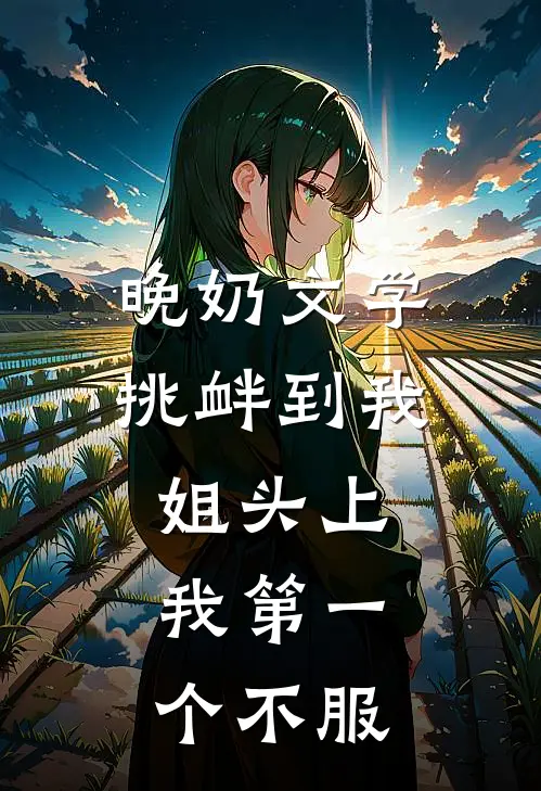 ”晚奶“文学挑衅到我姐头上，我第一个不服