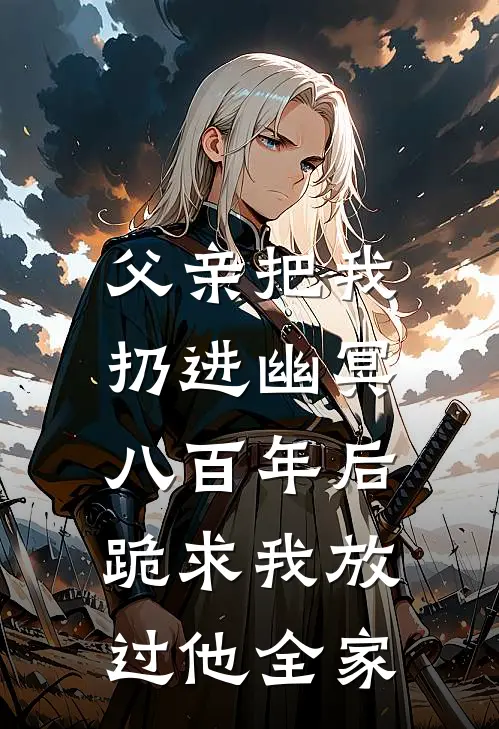 父亲把我扔进幽冥，八百年后跪求我放过他全家