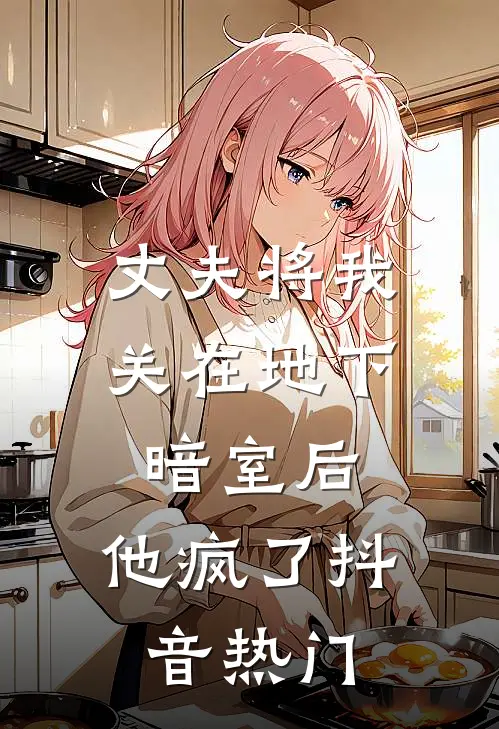 丈夫将我关在地下暗室后，他疯了抖音热门