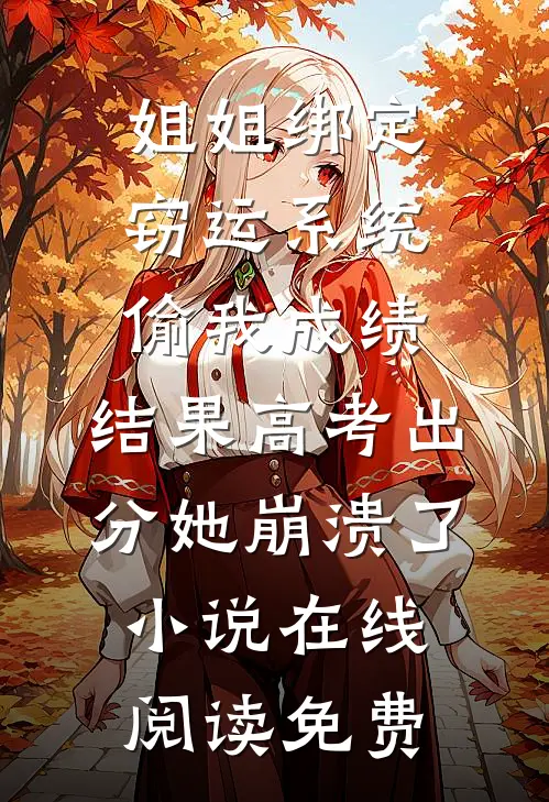 姐姐绑定窃运系统偷我成绩，结果高考出分她崩溃了小说在线阅读免费