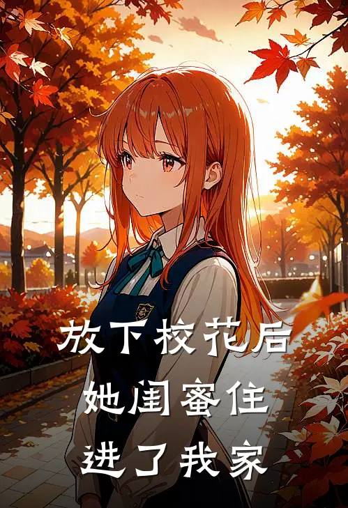 放下校花后，她闺蜜住进了我家