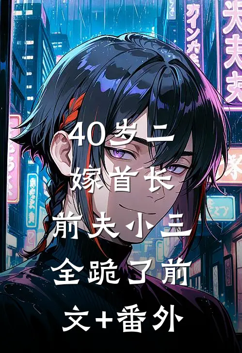 40岁二嫁首长，前夫小三全跪了前文+番外