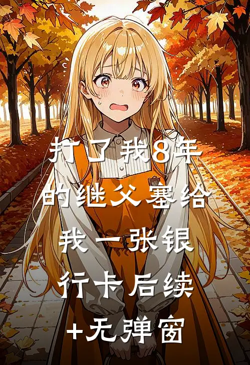 打了我8年的继父塞给我一张银行卡后续+无弹窗