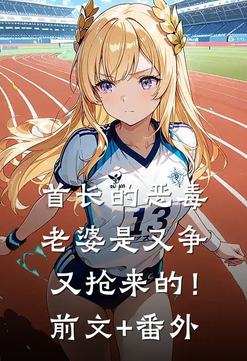 首长的恶毒老婆是又争又抢来的！前文+番外