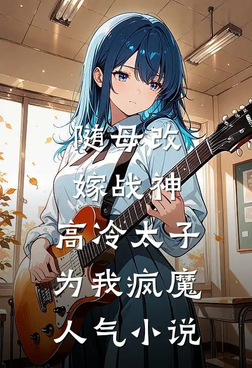 随母改嫁战神，高冷太子为我疯魔人气小说