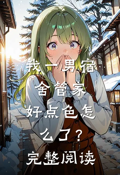 我一男宿舍管家,好点色怎么了?完整阅读