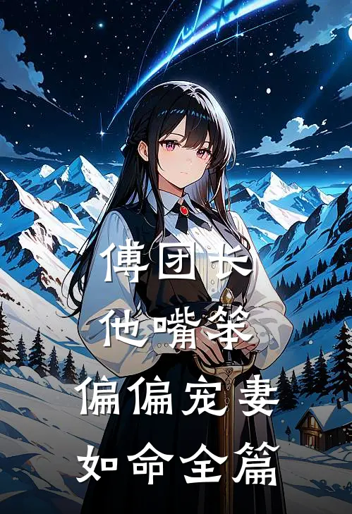 傅团长他嘴笨，偏偏宠妻如命全篇