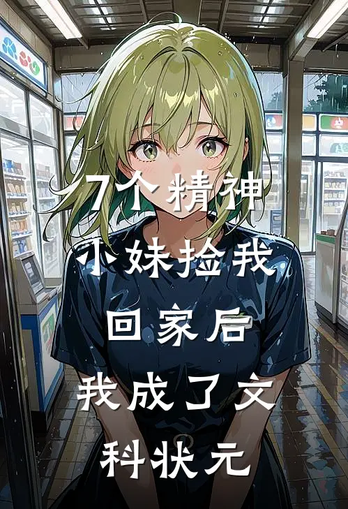 7个精神小妹捡我回家后,我成了文科状元