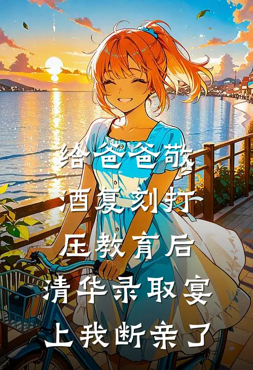 给爸爸敬酒复刻打压教育后，清华录取宴上我断亲了