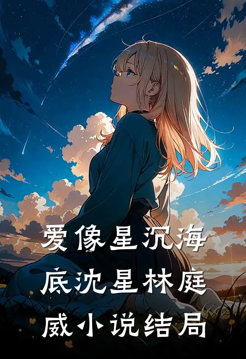 爱像星沉海底沈星林庭威小说结局