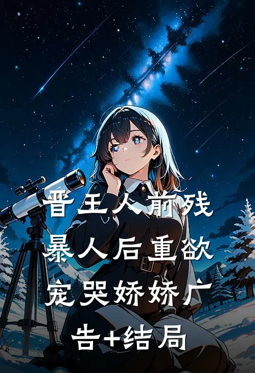 晋王人前残暴人后重欲，宠哭娇娇广告+结局