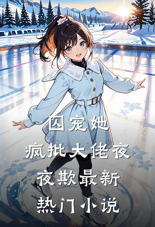 囚宠她，疯批大佬夜夜欺最新热门小说