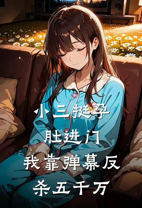 小三挺孕肚进门，我靠弹幕反杀五千万