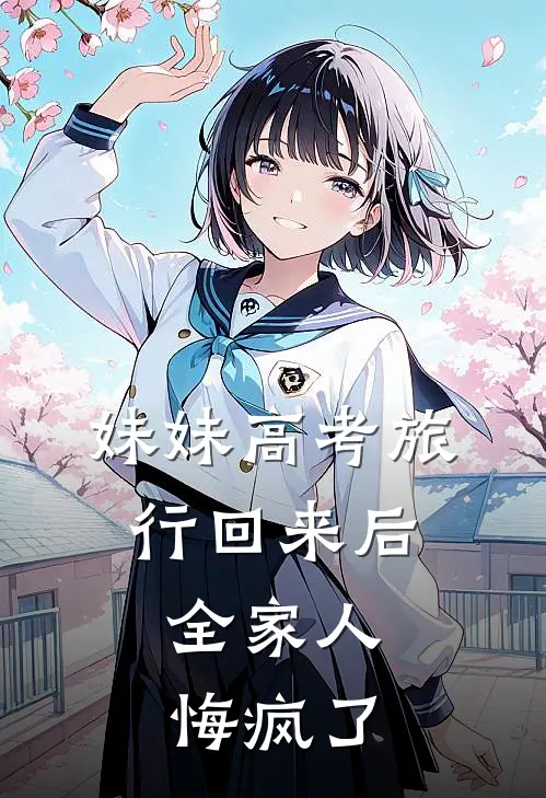 妹妹高考旅行回来后，全家人悔疯了