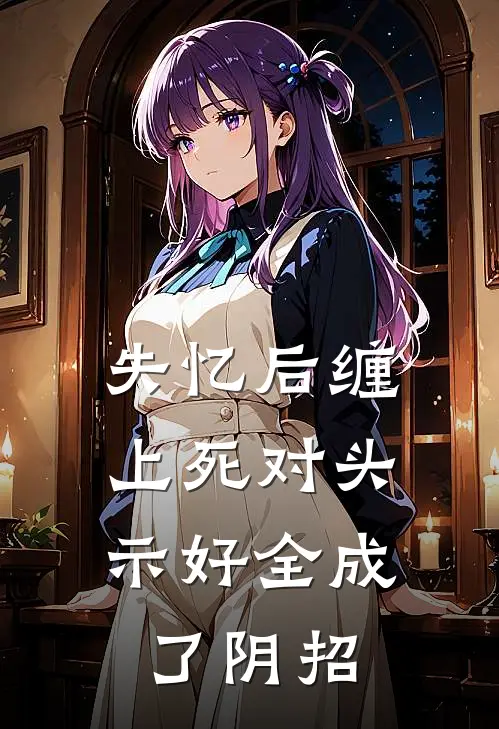 失忆后缠上死对头，示好全成了阴招
