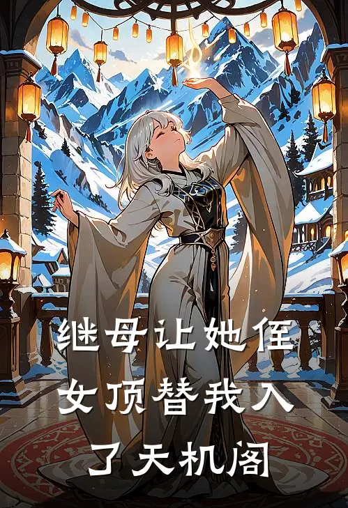 继母让她侄女顶替我入了天机阁