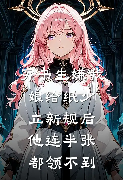 穷书生嫌我娘给纸少,立新规后他连半张都领不到