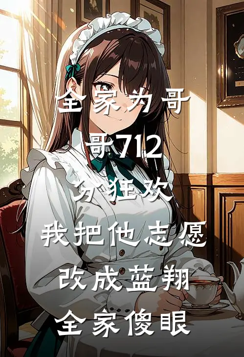 全家为哥哥712分狂欢，我把他志愿改成蓝翔，全家傻眼