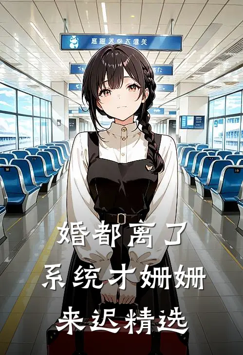 婚都离了，系统才姗姗来迟精选