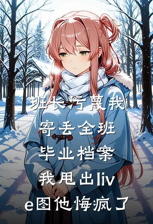 班长污蔑我寄丢全班毕业档案，我甩出live图他悔疯了