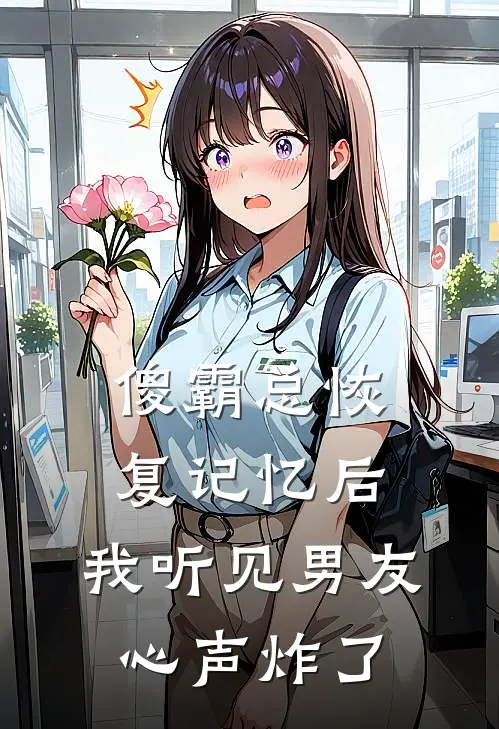 傻霸总恢复记忆后，我听见男友心声炸了