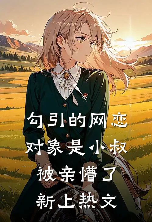 勾引的网恋对象是小叔，被亲懵了新上热文