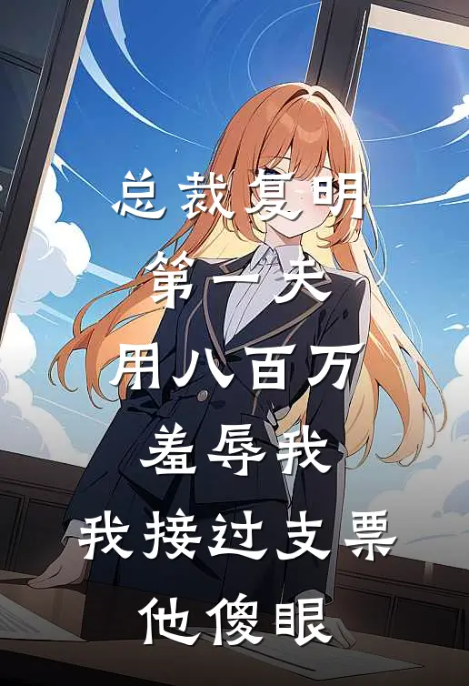 总裁复明第一天,用八百万羞辱我,我接过支票,他傻眼