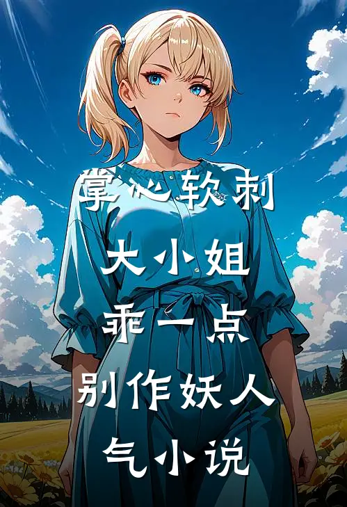 掌心软刺：大小姐乖一点，别作妖人气小说