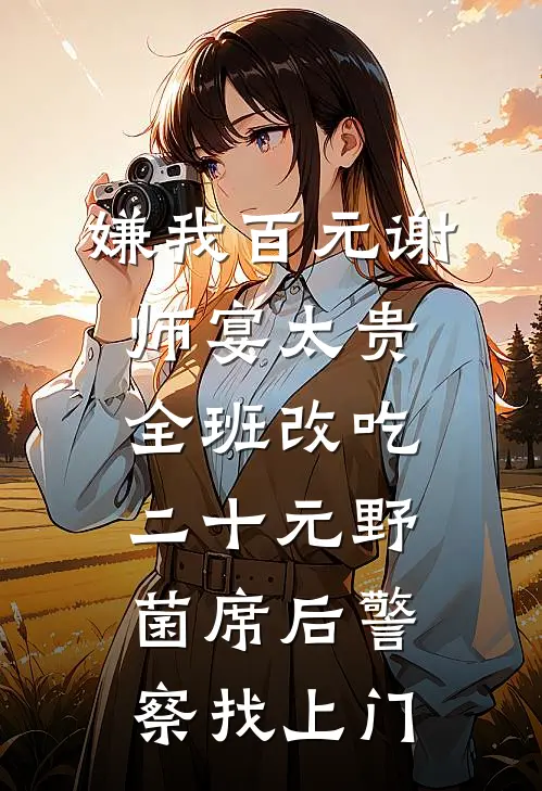 嫌我百元谢师宴太贵,全班改吃二十元野菌席后警察找上门