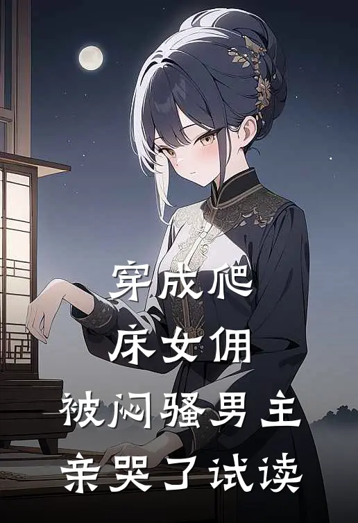 穿成爬床女佣，被闷骚男主亲哭了试读