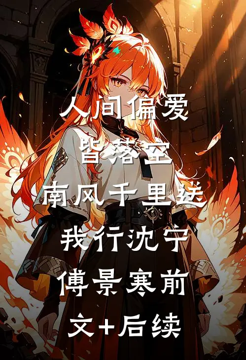 人间偏爱皆落空，南风千里送我行沈宁傅景寒前文+后续
