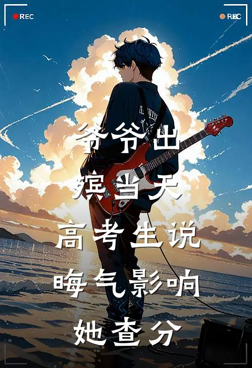 爷爷出殡当天，高考生说晦气影响她查分