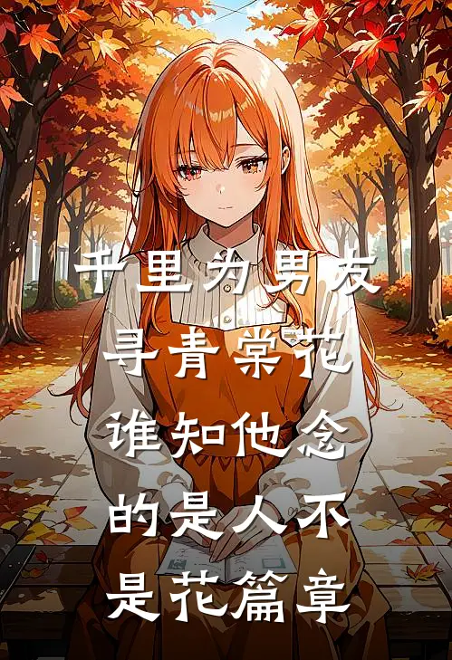 千里为男友寻青棠花，谁知他念的是人不是花篇章